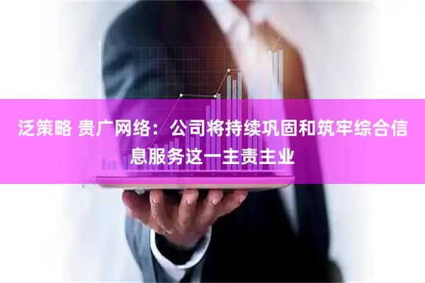 泛策略 贵广网络：公司将持续巩固和筑牢综合信息服务这一主责主业