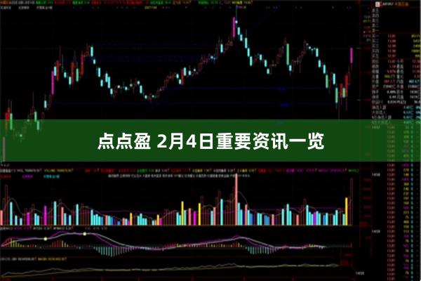 点点盈 2月4日重要资讯一览